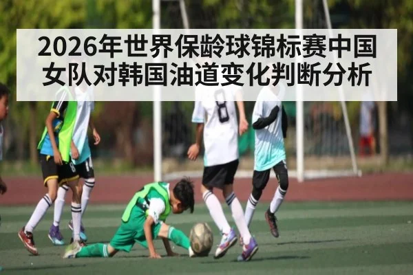 2026年世界保龄球锦标赛中国女队对韩国油道变化判断分析